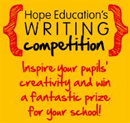 Hope Education’s Writing Competition Inspire your pupils’ creativity and win fantastic prizes!